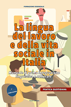 La lingua del lavoro e della vita sociale in Italia. Manuale di prima integrazione linguistica e culturale.